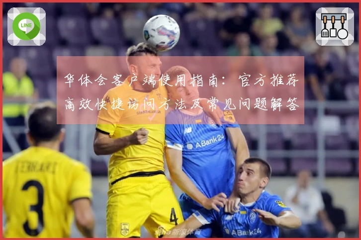 华体会客户端使用指南：官方推荐高效快捷访问方法及常见问题解答