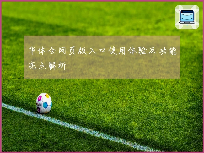 华体会网页版入口使用体验及功能亮点解析